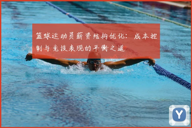 篮球运动员薪资结构优化:成本控制与竞技表现的平衡之道