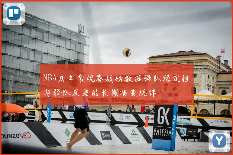 NBA历年常规赛战绩数据强队稳定性与弱队反差的长期演变规律