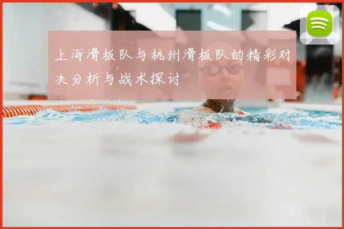 上海滑板队与杭州滑板队的精彩对决分析与战术探讨