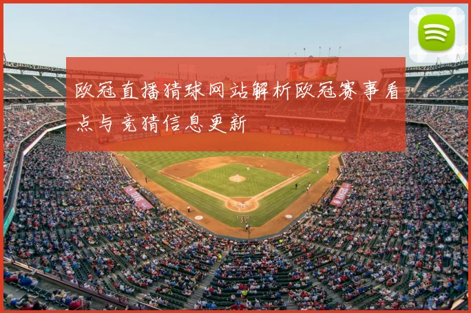 欧冠直播猜球网站解析欧冠赛事看点与竞猜信息更新