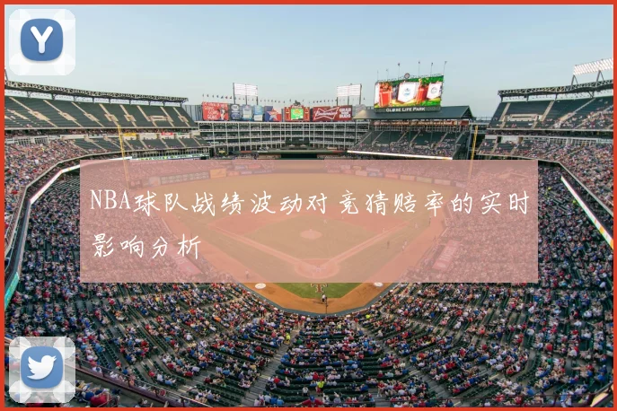 NBA球队战绩波动对竞猜赔率的实时影响分析