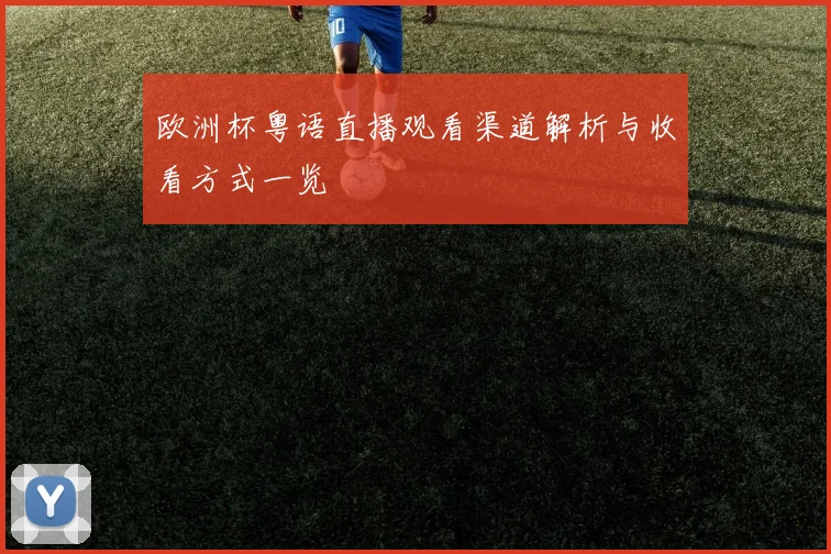 欧洲杯粤语直播观看渠道解析与收看方式一览