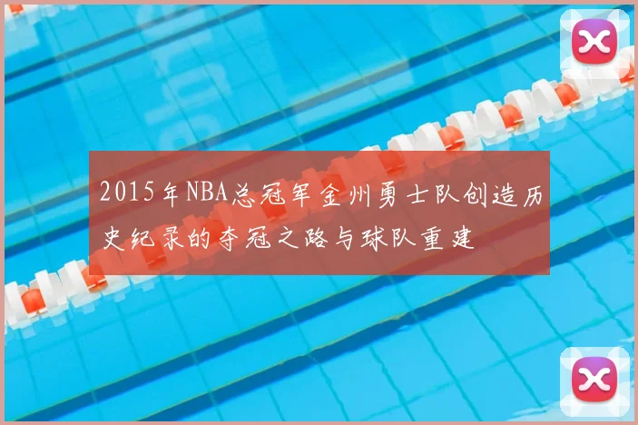 2015年NBA总冠军金州勇士队创造历史纪录的夺冠之路与球队重建