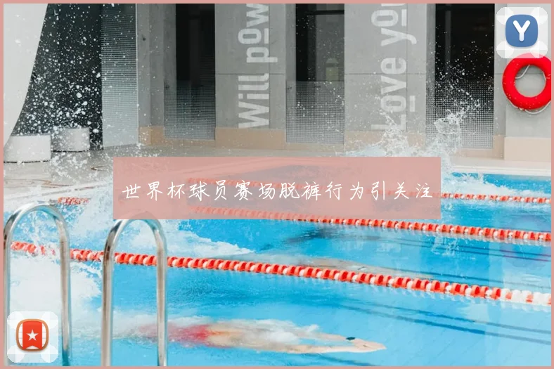 世界杯球员赛场脱裤行为引关注