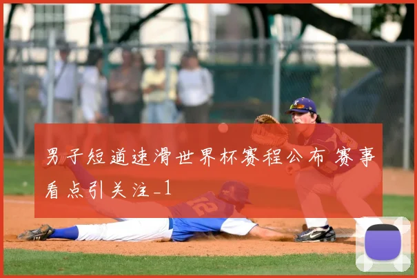 男子短道速滑世界杯赛程公布 赛事看点引关注_1