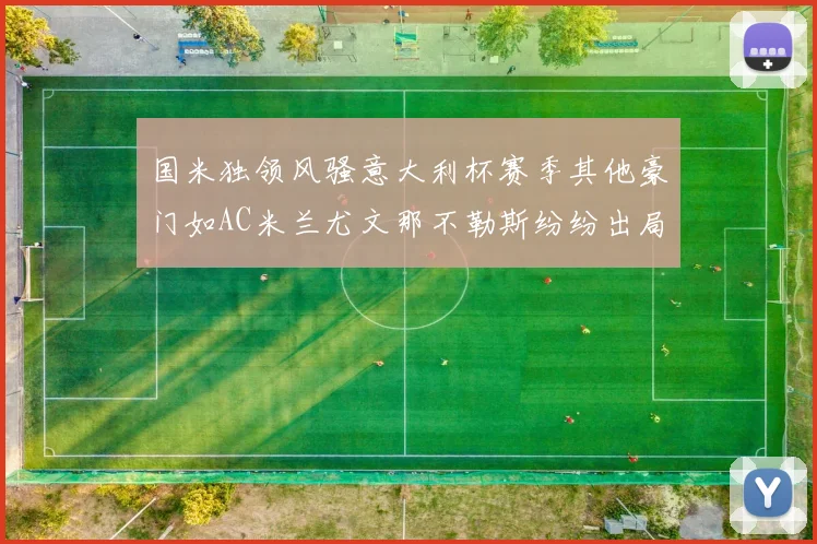 国米独领风骚意大利杯赛季其他豪门如AC米兰尤文那不勒斯纷纷出局